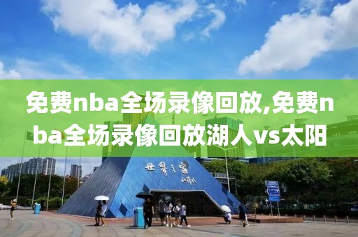 免费nba全场录像回放,免费nba全场录像回放湖人vs太阳-第1张图片-懂球帝