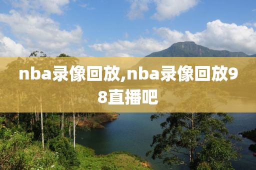 nba录像回放,nba录像回放98直播吧-第1张图片-懂球帝