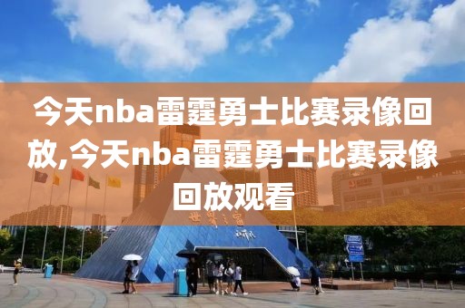 今天nba雷霆勇士比赛录像回放,今天nba雷霆勇士比赛录像回放观看-第1张图片-懂球帝