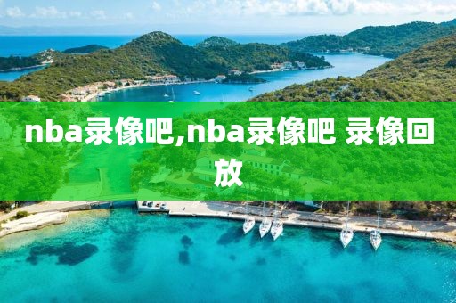 nba录像吧,nba录像吧 录像回放-第1张图片-懂球帝