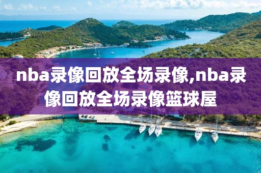 nba录像回放全场录像,nba录像回放全场录像篮球屋-第1张图片-懂球帝