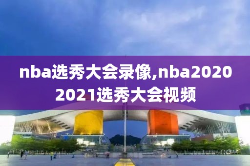 nba选秀大会录像,nba20202021选秀大会视频-第1张图片-懂球帝