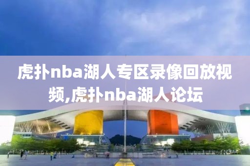 虎扑nba湖人专区录像回放视频,虎扑nba湖人论坛-第1张图片-懂球帝