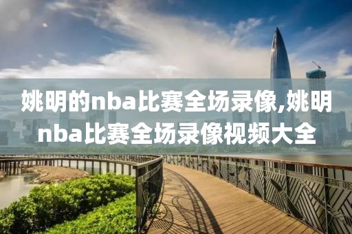 姚明的nba比赛全场录像,姚明nba比赛全场录像视频大全-第1张图片-懂球帝