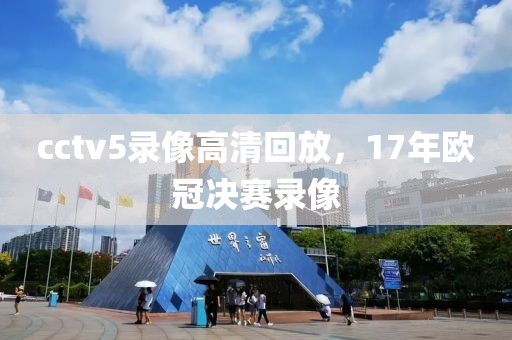 cctv5录像高清回放，17年欧冠决赛录像-第1张图片-懂球帝