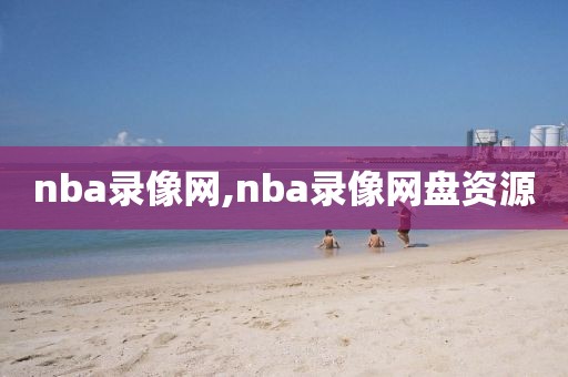 nba录像网,nba录像网盘资源-第1张图片-懂球帝