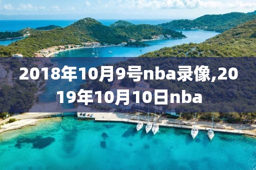 2018年10月9号nba录像,2019年10月10日nba-第1张图片-懂球帝