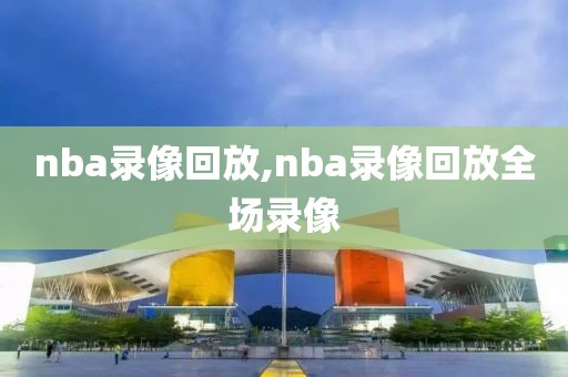 nba录像回放,nba录像回放全场录像-第1张图片-懂球帝