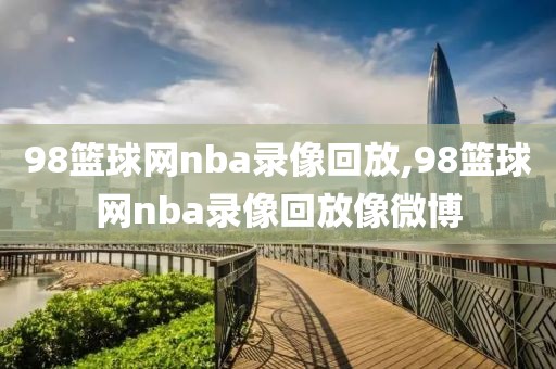 98篮球网nba录像回放,98篮球网nba录像回放像微博-第1张图片-懂球帝