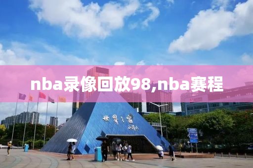 nba录像回放98,nba赛程-第1张图片-懂球帝