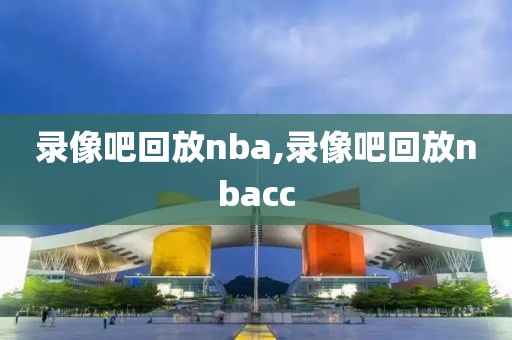 录像吧回放nba,录像吧回放nbacc-第1张图片-懂球帝