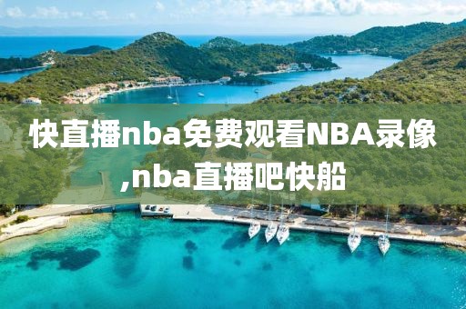 快直播nba免费观看NBA录像,nba直播吧快船-第1张图片-懂球帝