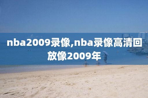 nba2009录像,nba录像高清回放像2009年-第1张图片-懂球帝