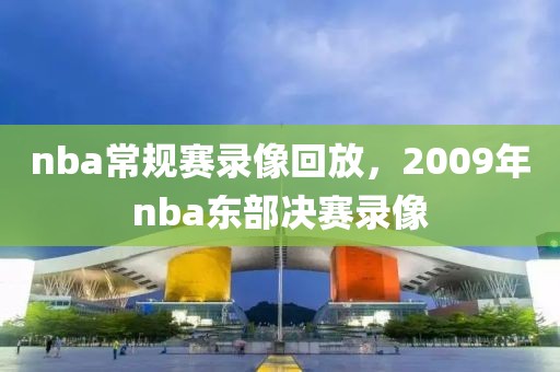 nba常规赛录像回放，2009年nba东部决赛录像-第1张图片-懂球帝