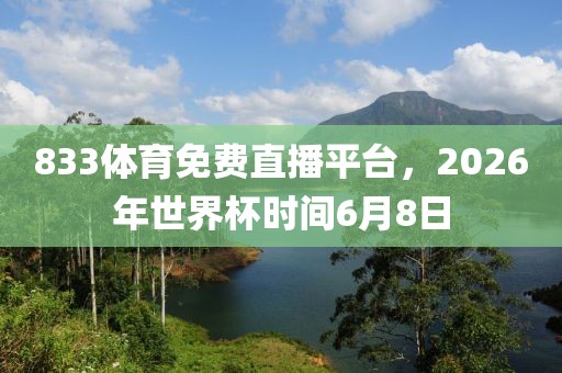 833体育免费直播平台，2026年世界杯时间6月8日-第1张图片-懂球帝