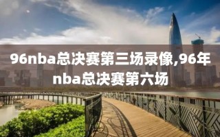 96nba总决赛第三场录像,96年nba总决赛第六场