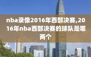 nba录像2016年西部决赛,2016年nba西部决赛的球队是哪两个