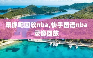 录像吧回放nba,快手国语nba录像回放