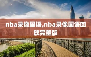 nba录像国语,nba录像国语回放完整版