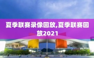 夏季联赛录像回放,夏季联赛回放2021