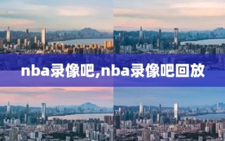 nba录像吧,nba录像吧回放