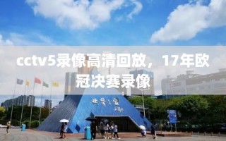 cctv5录像高清回放，17年欧冠决赛录像