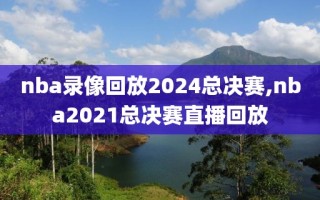 nba录像回放2024总决赛,nba2021总决赛直播回放