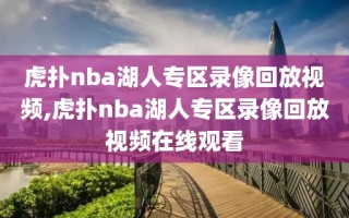 虎扑nba湖人专区录像回放视频,虎扑nba湖人专区录像回放视频在线观看