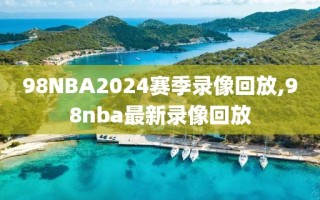 98NBA2024赛季录像回放,98nba最新录像回放