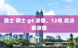 勇士 骑士 g4 录像，12年 总决赛录像