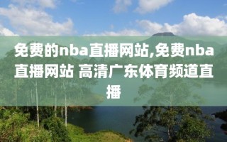 免费的nba直播网站,免费nba直播网站 高清广东体育频道直播