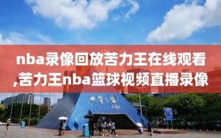 nba录像回放苦力王在线观看,苦力王nba篮球视频直播录像