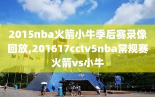 2015nba火箭小牛季后赛录像回放,201617cctv5nba常规赛火箭vs小牛