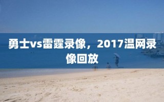 勇士vs雷霆录像，2017温网录像回放