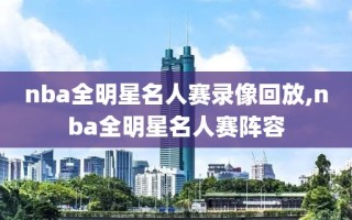 nba全明星名人赛录像回放,nba全明星名人赛阵容