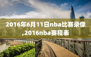 2016年6月11日nba比赛录像,2016nba赛程表