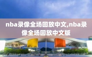 nba录像全场回放中文,nba录像全场回放中文版