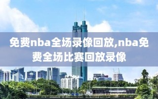 免费nba全场录像回放,nba免费全场比赛回放录像