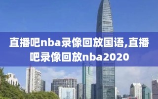 直播吧nba录像回放国语,直播吧录像回放nba2020