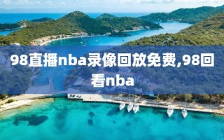 98直播nba录像回放免费,98回看nba