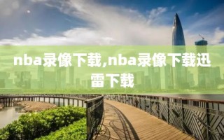 nba录像下载,nba录像下载迅雷下载