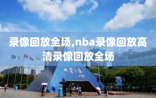 录像回放全场,nba录像回放高清录像回放全场