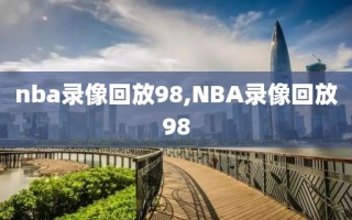 nba录像回放98,NBA录像回放98