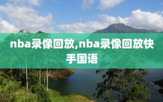 nba录像回放,nba录像回放快手国语