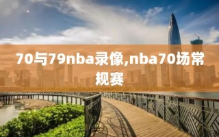 70与79nba录像,nba70场常规赛