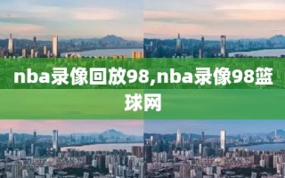 nba录像回放98,nba录像98篮球网