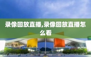 录像回放直播,录像回放直播怎么看