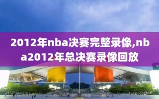 2012年nba决赛完整录像,nba2012年总决赛录像回放