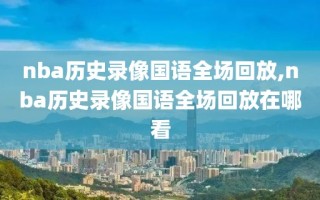 nba历史录像国语全场回放,nba历史录像国语全场回放在哪看