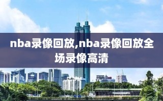 nba录像回放,nba录像回放全场录像高清